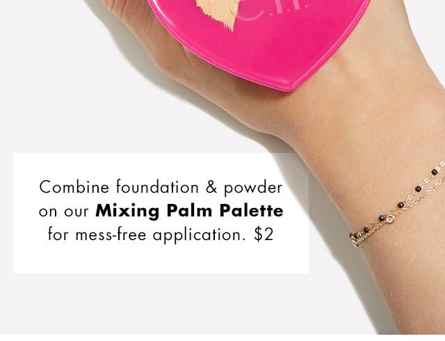 Combine foundation & powder on our Mixing Palm Palette for mess-free application. $2