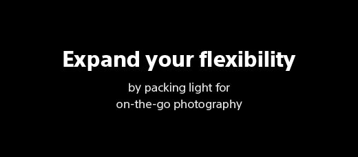 Expand your flexibility by packing light for on-the-go photography