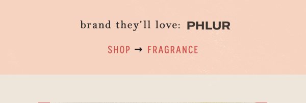 brand they'll love: PHLUR shop fragrance