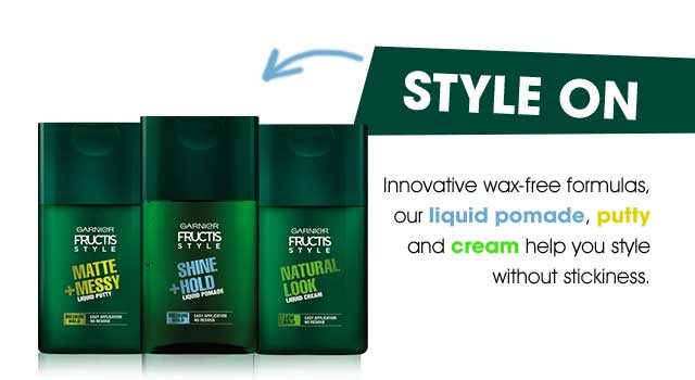 STYLE ON - Innovative wax-free formulas, our liquid pomade, putty and cream help you style without stickiness.