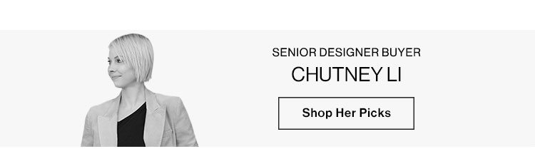 CHUTNEY LI, SENIOR DESIGNER BUYER. SHOP HER PICKS