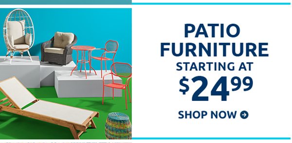 Patio furniture starting at $24.99. Shop now.