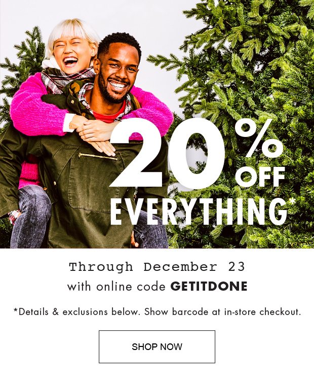 20% OFF EVERYTHING | THROUGH DECEMBER 23 | SHOP NOW