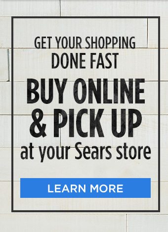 GET YOUR SHOPPING DONE FAST BUY ONLINE & PICK UP at your Sears store | LEARN MORE