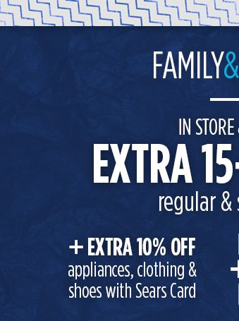 FAMILY & FRIENDS | IN STORE & ONLINE | EXTRA 15-20% OFF regular & sale prices | + EXTRA 10% OFF appliances, clothing & shoes with Sears Card