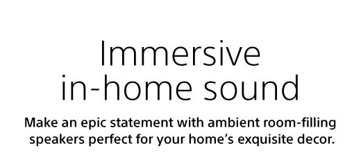 Immersive in-home sound | Make an epic statement with ambient room-filling speakers perfect for your home’s exquisite decor.