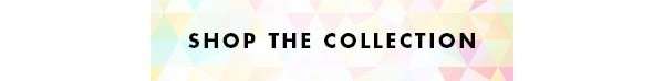 SHOP THE COLLECTION
