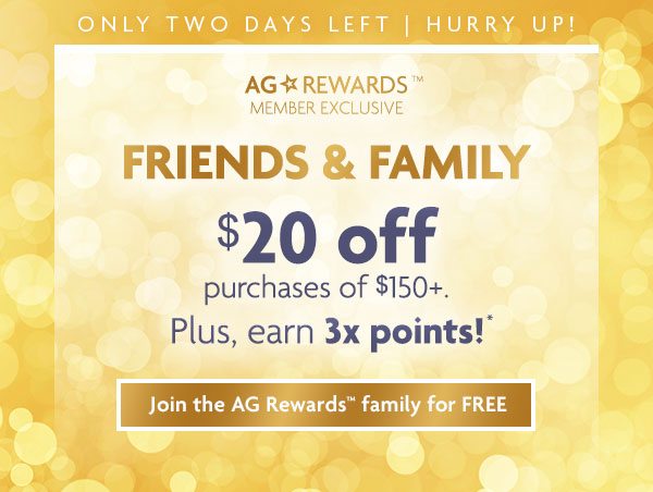 H: FRIENDS & FAMILY - Join the AG Rewards™ family for FREE