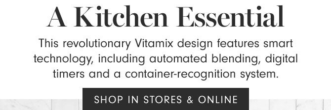 A Kitchen Essential - This revolutionary Vitamix design features smart technology, including automated blending, digital timers and a container-recognition system. SHOP IN STORES & ONLINE