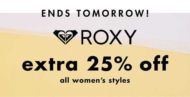 ENDS TOMORROW! ROXY extra 25% off all women's styles