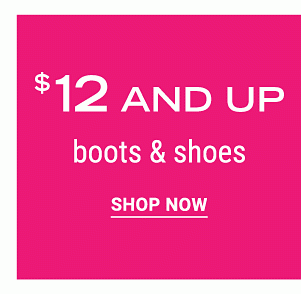 $12 and up boots & shoes. Shop Now.