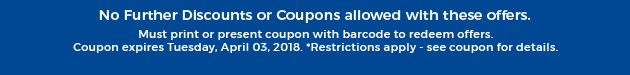 Must print or present coupon with barcode to redeem offers. Coupon valid In-Store on Tuesday, April 03, 2018. *Restrictions apply - see coupon for details.