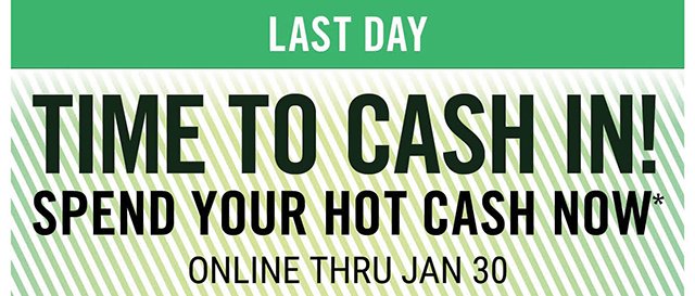 Last Day to Spend Your Hot Cash Now!