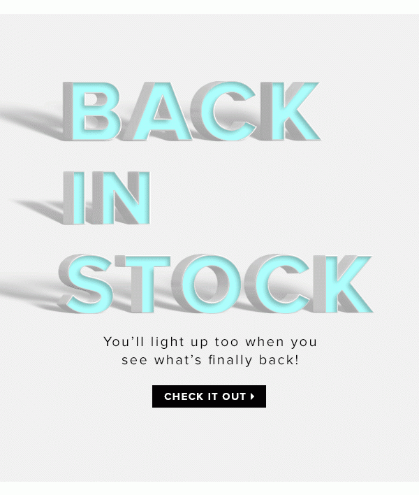 BACK IN STOCK You'll light up too when you see what's finally back! 