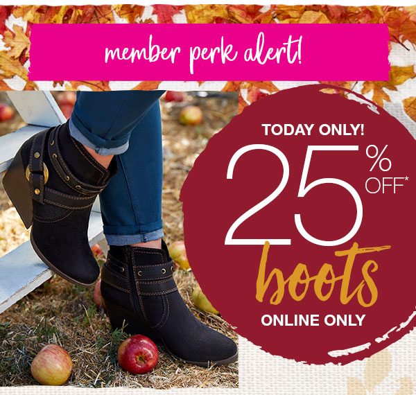 Member perk alert! Today only! 25% off* boots. Online only.