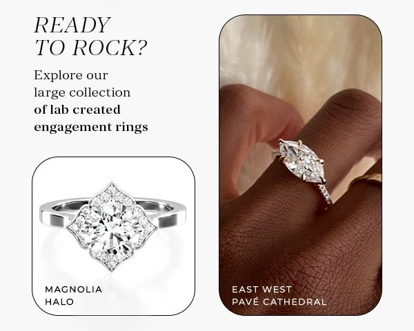 Ready to rock? Explore our large collection of lab created engagement rings & Magnolia Halo & East West Pavé Cathedral