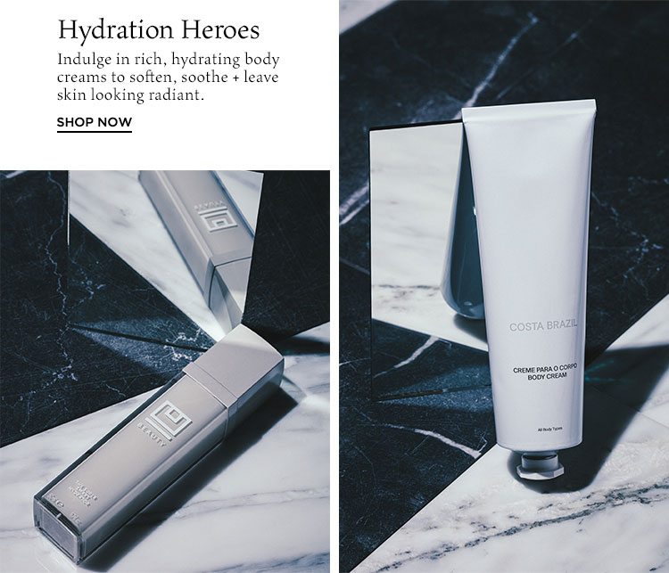 Hydration Heroes. Indulge in rich, hydrating body creams to soften, sooth + leave skin looking radiant. Shop Now