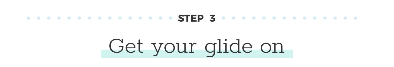 Step 3, Get your glide on