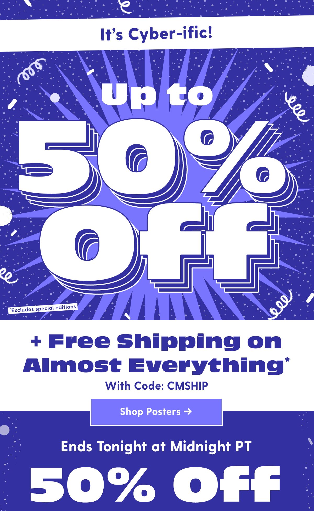 It's Cyber-ific! Up to 50% Off Today + Free Shipping on Almost Everything. Shop Posters. Use Code: CMSHIP >