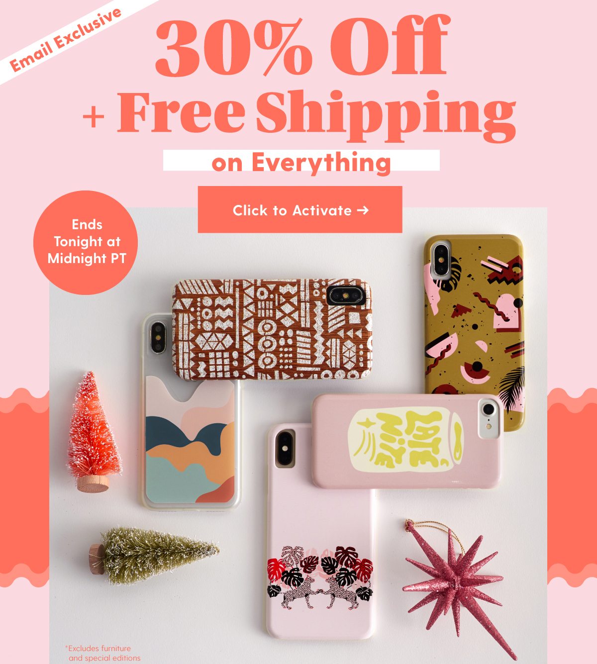 EMAIL EXCLUSIVE 30% OFF + FREE SHIPPING ON EVERYTHING TODAY CLICK TO ACTIVATE