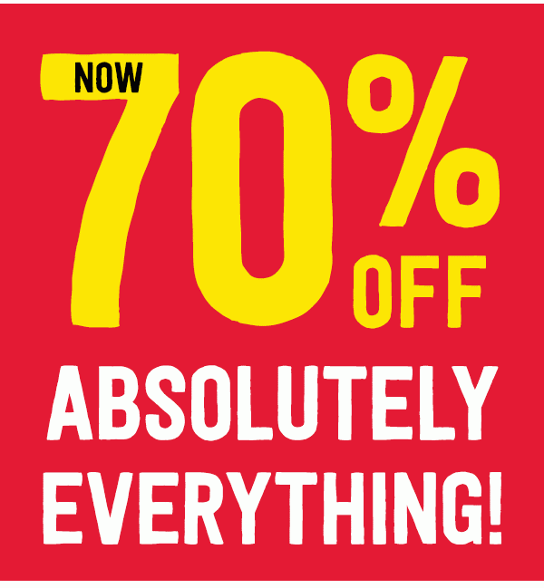 Now 70% Off Absolutely Everything