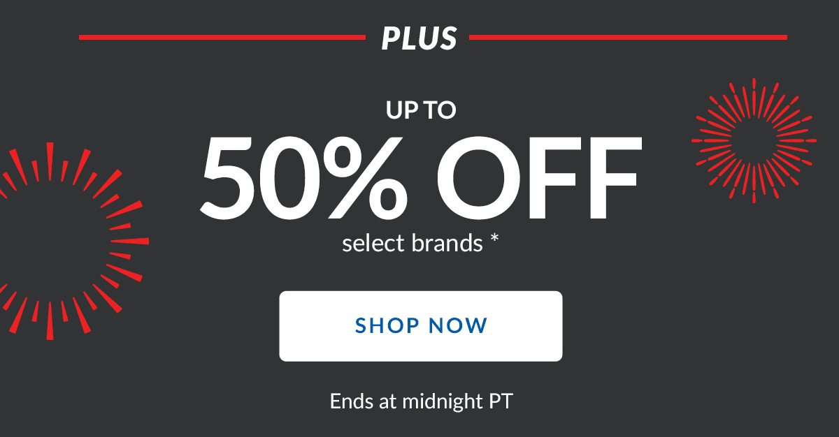 PLUS | UP TO 50% OFF select brands * | SHOP NOW | Ends at midnight PT