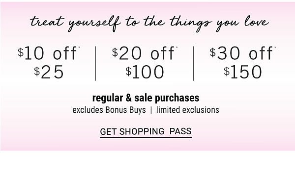 $10 off* 250 | $20 off* $100 | $30 off* $150 regular & sale purchases - Excludes Bonus Buys - Ends 2/14. Get Shopping Pass.