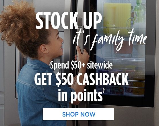 STOCK UP it's family time | Spend $50+ sitewide GET $50 CASHBACK in points† | SHOP NOW