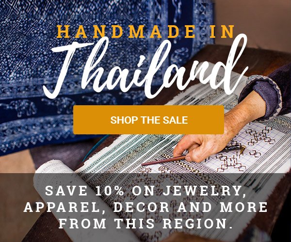 Handmade in Thailand | SHOP THE SALE | Save 10% on jewelry, apparel, decor and more from this region.