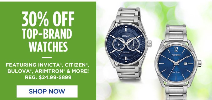 30% OFF TOP-BRAND WATCHES | FEATURING INVICTA®, CITIZEN®, BULOVA®. ARIMTRON® & MORE! | REG. $24.99-$899 | SHOP NOW