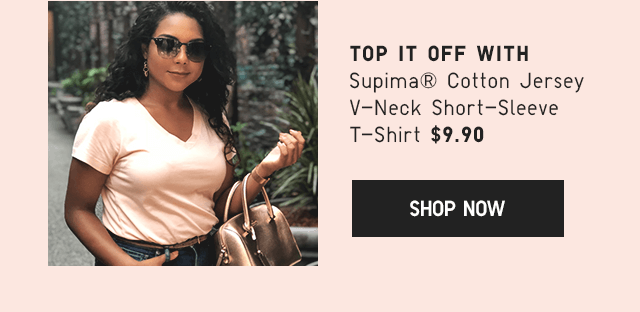 TOP IT OFF WITH SUPIMA COTTON JERSEY T-SHIRT $9.90 - SHOP NOW