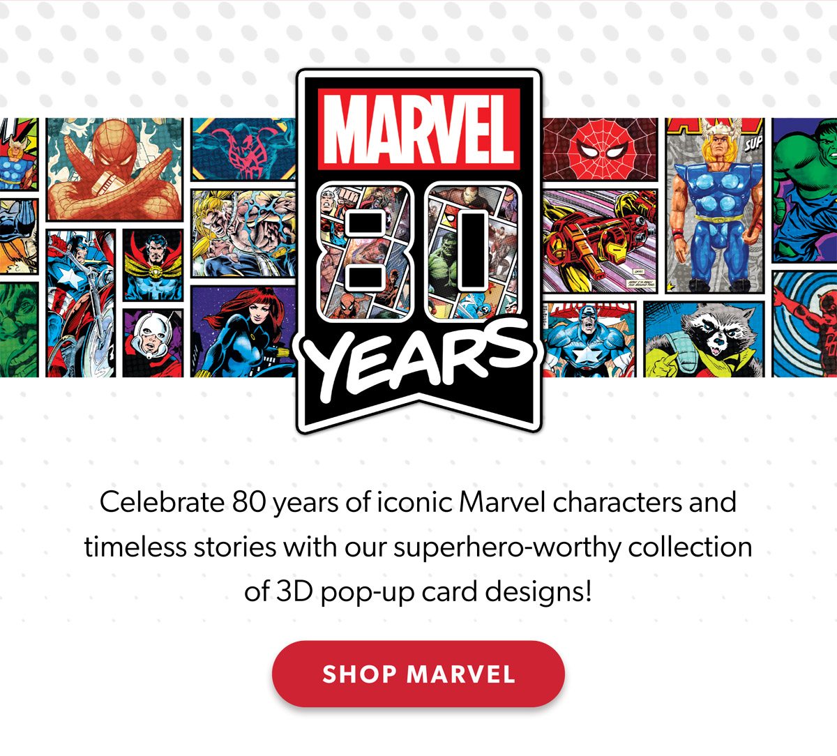 Marvel 80 Years. Celebrate 80 years of iconic Marvel characters and timeless stories with our superhero-worthy colleciton of 3D pop-up card designs! Shop Marvel