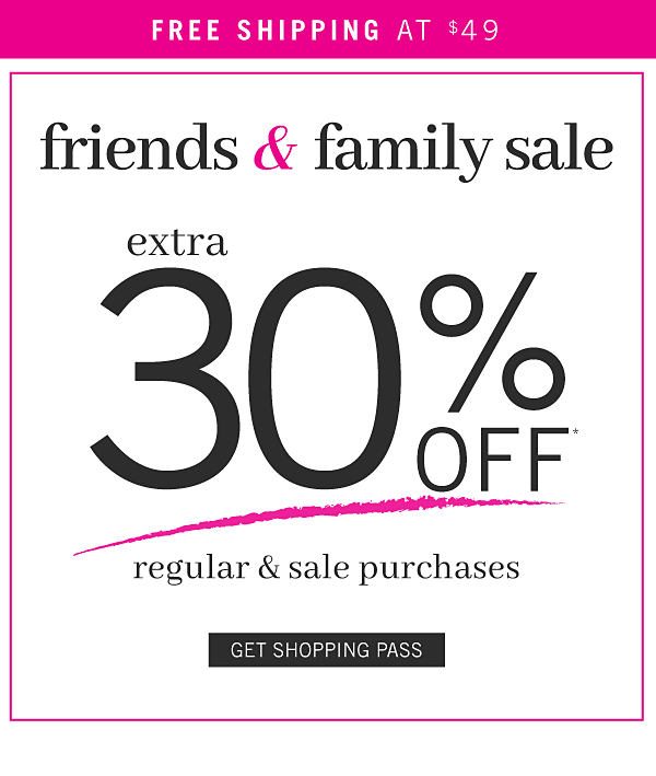 Friends & Family sale - extra 30% off regular & sale purchaseds. Get Shopping Pass.