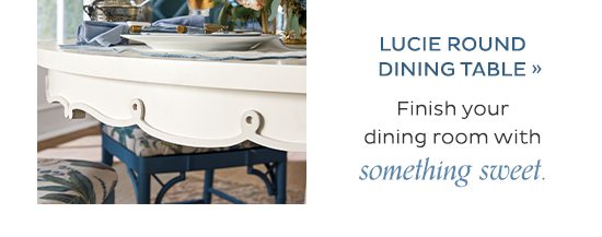 Lucie Round Dining Table - Finish your dining room with something sweet.