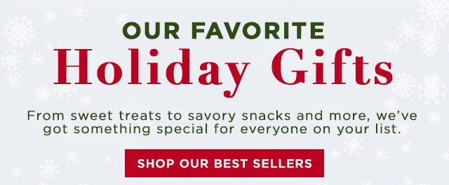 Our Favorite Holiday Gifts - From sweet treats to savory snacks and more, we've got something special for everyone on your list.