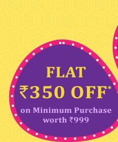 Flat Rs. 350 OFF* on Minimum Purchase worth Rs. 999