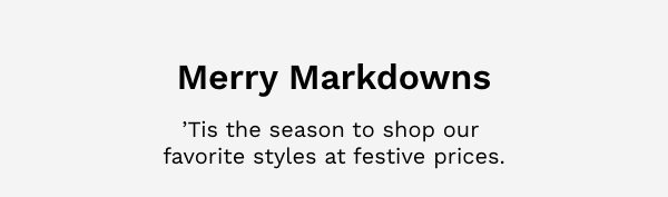 Merry Markdowns | 'Tis the season to shop our favorite styles at festive prices.