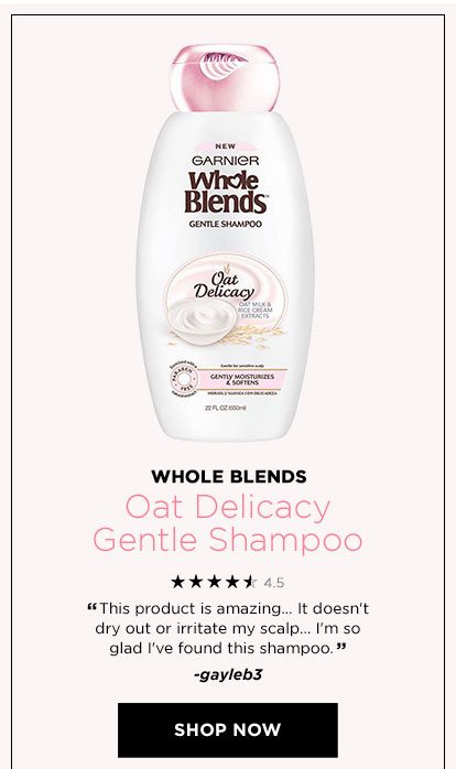 WHOLE BLENDS - Oat Delicacy Gentle Shampoo - 4.5 STARS - “This product is amazing... It doesn't dry out or irritate my scalp... I'm so glad I've found this shampoo.” -gayleb3 - SHOP NOW