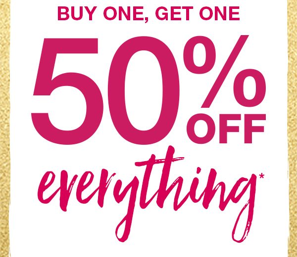 Buy one, get one 50% off everything*