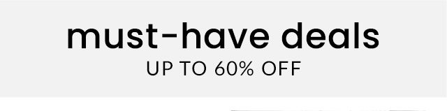 MUST-HAVE DEALS - UP TO 60% OFF