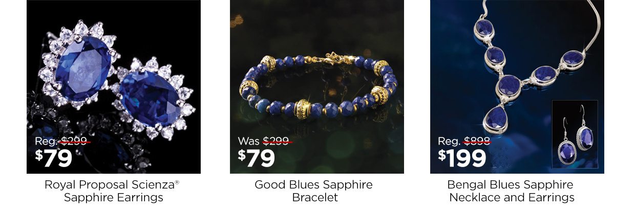 Royal Proposal Scienza® Sapphire Earrings. Reg. $299, Now $79. Good Blues Sapphire Bracelet. Reg. $299, Now $79. Bengal Blues Sapphire Necklace and Earrings. Reg. $998, Now $199.