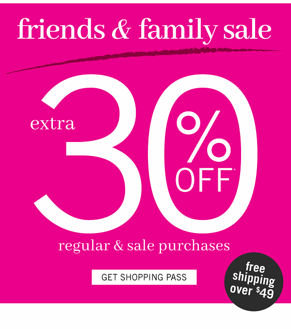 Friends & Family sale - extra 30% off regular & sale purchaseds. Get Shopping Pass.