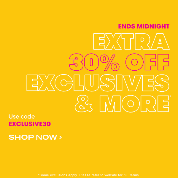 30 percent off exclusives & more. Use code EXCLUSIVE30