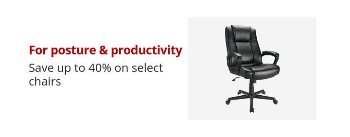 For posture & productivity Save up to 40% on select chairs