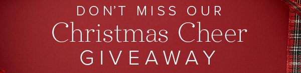 DON'T MISS OUR Christmas Cheer GIVEAWAY