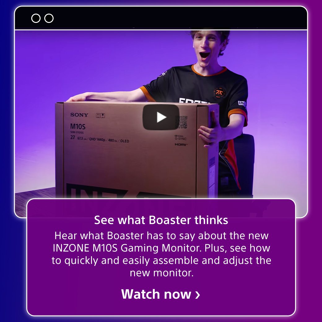 See what Boaster thinks | Hear what Boaster has to say about the new INZONE M10S Gaming Monitor. | Watch now