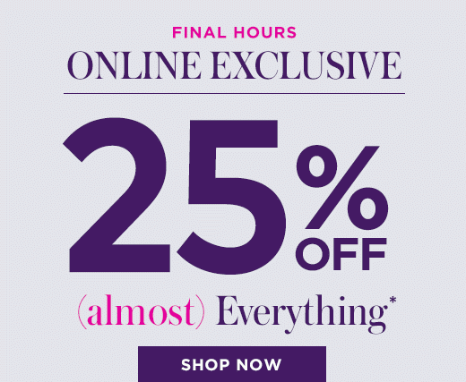 Online Exclusive ? Final Hours - 25% OFF (Almost) Everything - SHOP NOW