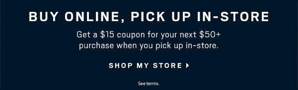 BUY ONLINE, PICK UP IN-STORE | Get a $15 coupon for your next $50+ purchase when you pick up in-store - SHOP MY STORE