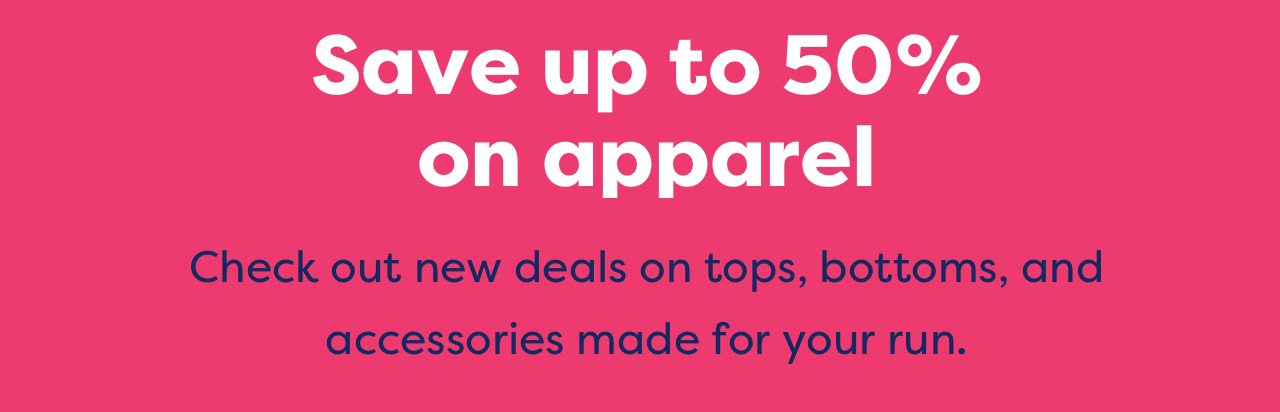 Save up to 50% on apparel | Check out new deals on tops, bottoms, and accessories made for your run.