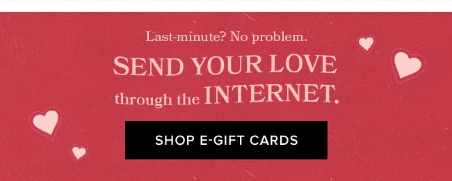 Last minute? No problem. Send your love through the internet. Send an e-gift card now. 